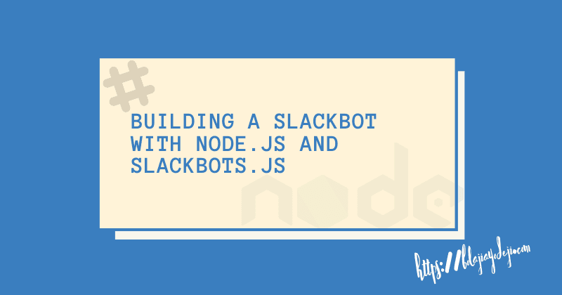 Building a SlackBot with Node.js and SlackBots.js