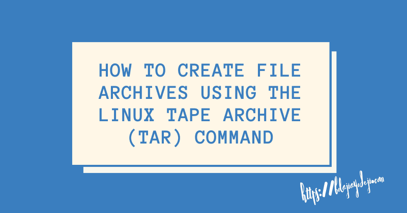 How to Create File Archives Using the Linux Tape Archive (TAR) Command