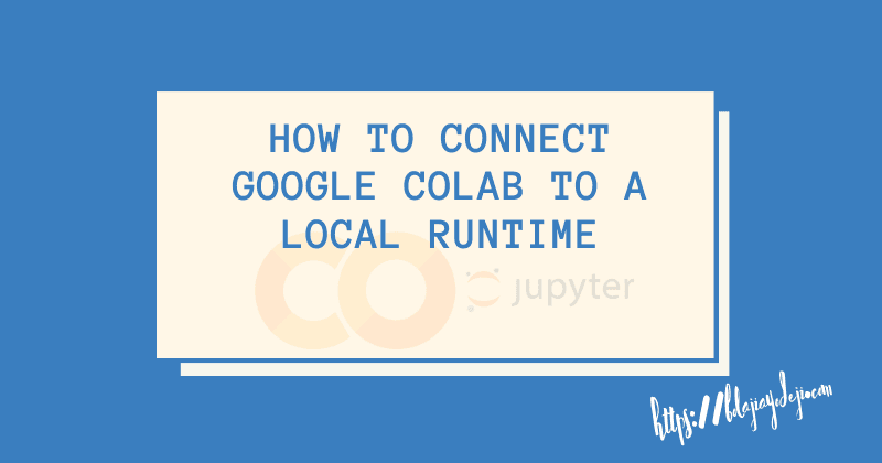 How to Connect Google Colab to a Local Runtime