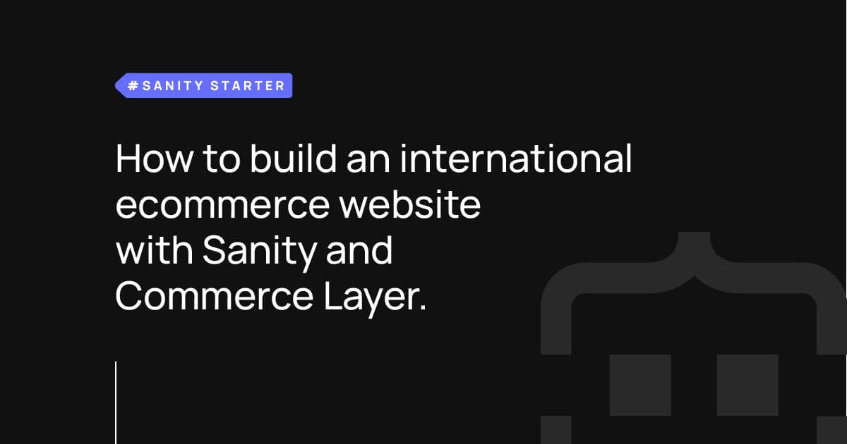 How to Build an International Ecommerce Website with Sanity and Commerce Layer